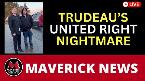 Trudeau's New United Right Nightmare | Maverick News Top Stories