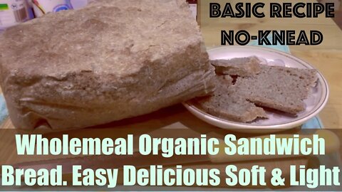 Wholemeal Organic Soft & Light No-Knead Bread For Healthy Sandwiches & Toasts. Easy Basic Recipe.