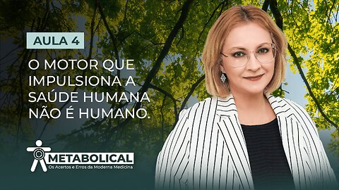 Aula 4/7 – O Motor que Impulsiona a Saúde Humana Não é Humano.