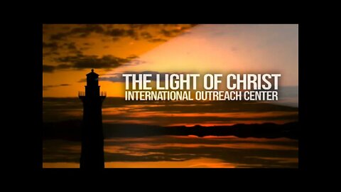 The Light Of Christ International Outreach Center - Live Stream -7/18/2021