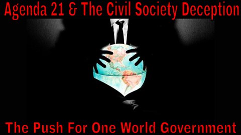 Agenda 21 & The Civil Society Deception: The Push For One World Government