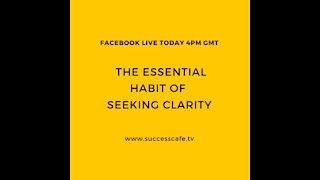 The Essential Habit Of Seeking Clarity