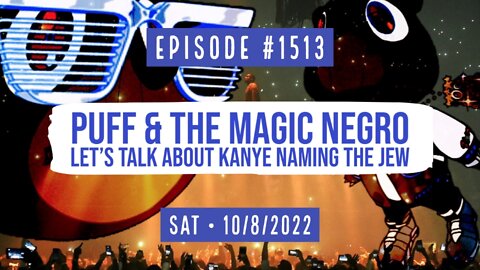#1513 Puff & The Magic Negro, Let's Talk About Kanye Naming The Jew