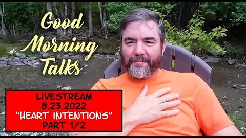 Good Morning Talk on August 23rd 2022 "Heart Intentions" Part 1/2