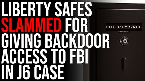 Liberty Safe Company SLAMMED For Giving Backdoor Access To FBI In J6 Case