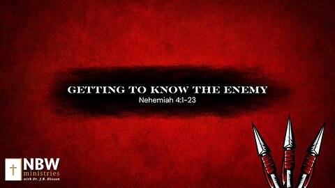 Getting to Know the Enemy (Nehemiah 4:1-23)