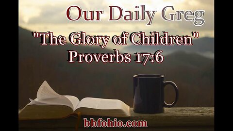 450 The Glory of Children (Proverbs 17:6) Our Daily Greg