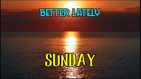 Better Lately - Sunday