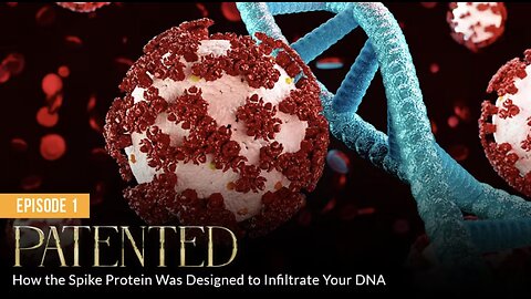 PATENTED: Why the Spike Protein Was Designed to Infiltrate in Your DNA (Episode 1)