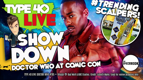 DOCTOR WHO - Type 40 LIVE: SHOW DOWN - Comic Con Summary | Sonic Update | News & MORE!