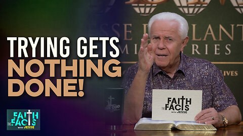 Faith the Facts With Jesse: Trying Gets Nothing Done!
