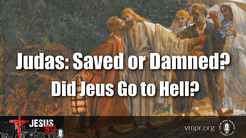 28 Jul 23, Jesus 911: Judas: Saved or Damned? Did Jesus Go to Hell?