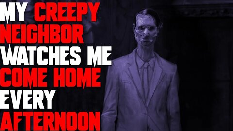 "My Neighbor Watches Me Come Home Every Afternoon" Creepypasta | Neighbor Horror Story | r/nosleep