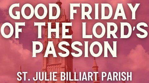 Good Friday of the Lord’s Passion - Live from St. Julie Billiart Parish - Hamilton, Ohio