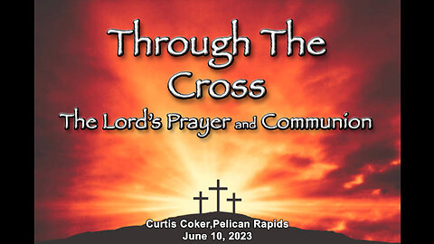 Through The Cross, Communion and Lord’s Prayer, Curtis Coker ,Pelican Rapids, June 10, 2023