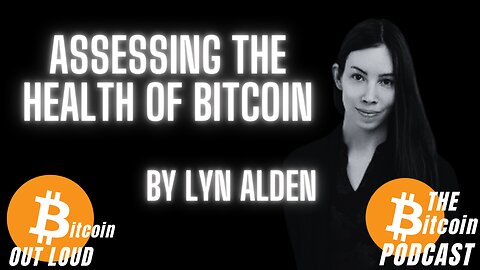 Assessing the Health of Bitcoin, by Lyn Alden (Bitcoin Out Loud - THE Bitcoin Podcast)