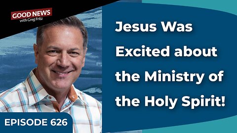 Episode 626: Jesus Was Excited about the Ministry of the Holy Spirit!
