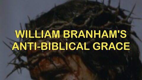 William Branham's Anti-Biblical Sinned Away Day of Grace Doctrine