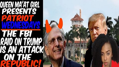 Queen Ma'at Girl Presents: Patriot Wednesdays. The FBI Raid On Trump Is An Attack On The Republic