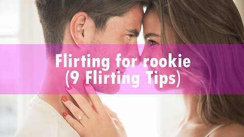 Flirting for rookie (9 Flirting Tips)