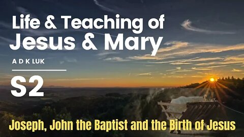 Life and Teaching of Jesus and Mary | A D K Luk | Joseph, John the Baptist and the Birth of Jesus