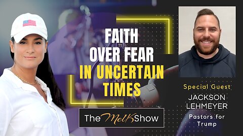 Mel K & Jackson Lahmeyer | Faith Over Fear in Uncertain Times | 2-27-23