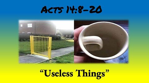 Acts 14:8-20 "Useless Things" - Pastor Lee Fox