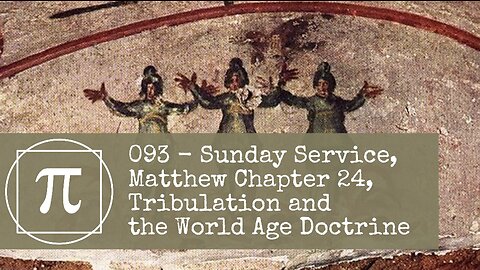 093 - Sunday Service, Matthew Chapter 24, Tribulation and the World Age Doctrine