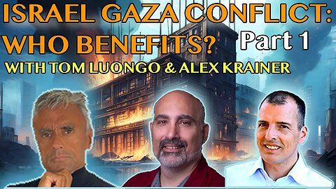 ISRAEL GAZA CONFLICT: WHO BENEFITS? WITH TOM LUONGO & ALEX KRAINER – (PART 1 OF 3)