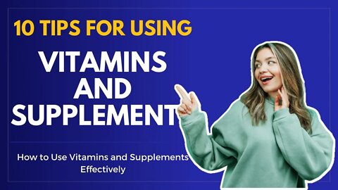 10 Tips for Using Vitamins and Supplements | How to Use Vitamins and Supplements Effectively