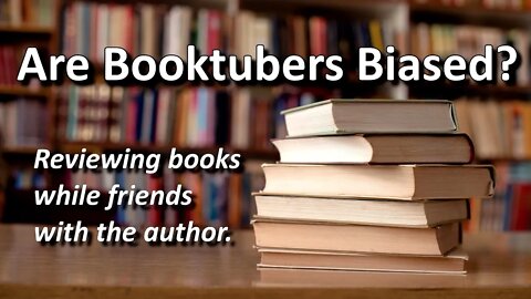 Are Booktubers Biased? - The Ethics Of The Critic/Author Relationship