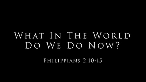 What In The World Do We Do Now?: Philippians 2:10-15