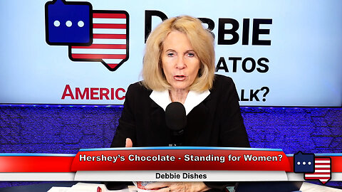 Hershey’s Chocolate - Standing for Women? | Debbie Dishes 3.8.23