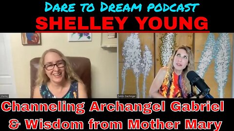 SHELLEY YOUNG: Channeling Archangel Gabriel & Wisdom from Mother Mary, on DARE TO DREAM Podcast