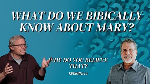 What Do We Biblically Know About Mary? | Why Do You Believe That? Episode 14