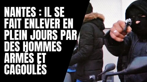 Nantes : Il se fait enlever en plein jours par des hommes armés et cagoulés