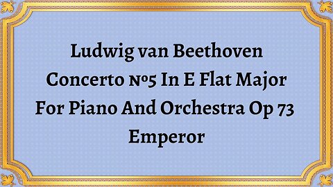 Ludwig van Beethoven Concerto №5 In E Flat Major For Piano And Orchestra Op 73 Emperor