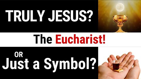 Eucharist in the Catholic Church vs. Protestant communion (Symbol or Truly Jesus)