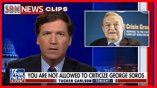 TUCKER CARLSON: YOU ARE NOT ALLOWED TO CRITICIZE GEORGE SOROS - 5959
