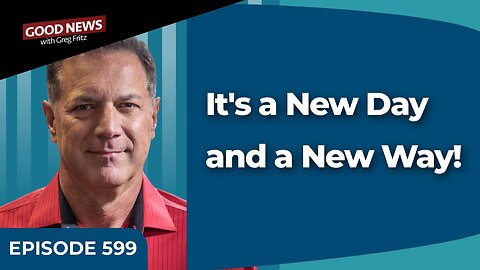 Episode 599: It's a New Day and a New Way!