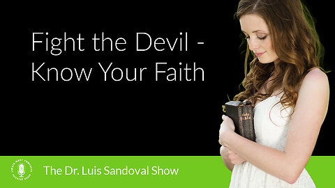 07 Dec 23, The Dr. Luis Sandoval Show: Fight the Devil - Know Your Faith