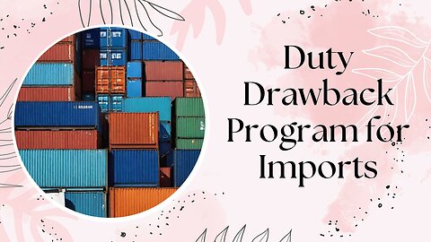 How to Navigate the Duty Drawback Program for Imports