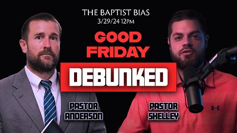 Good Friday Debunked (Special Episode - 12pm) w/ Pastor Anderson | The Baptist Bias