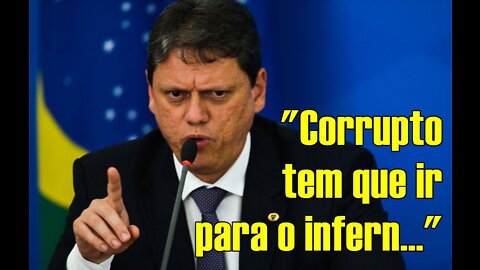 Tarcísio Freitas: "corrupto tem de ir para o infern..."