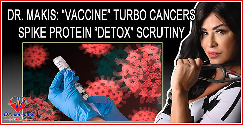 Dr. William Makis - Vaccine Turbo Cancers & Spike Protein Detox Scrutiny