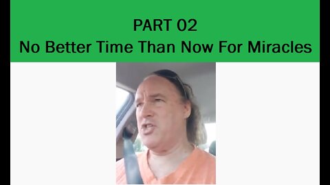 No Better Time Than Now For Miracles - PART 02