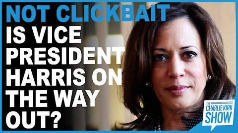 Not Clickbait Is Vice President Harris On The Way Out?
