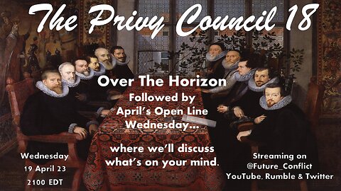 The Privy Council 18: Over the Horizon and Open Line Wednesday