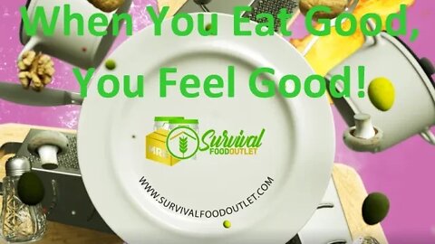 When You Eat Good, You Feel Good – You Owe it to Yourself and Your Family Survival Food Supply