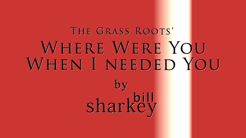 Where Were You When I Needed You - Grass Roots, The (cover-live by Bill Sharkey)